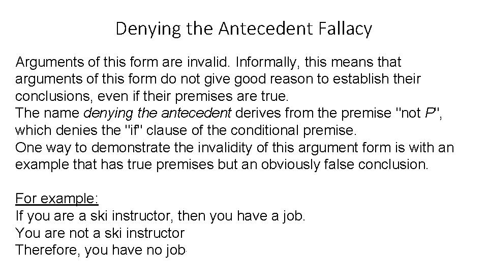 Denying the Antecedent Fallacy Arguments of this form are invalid. Informally, this means that