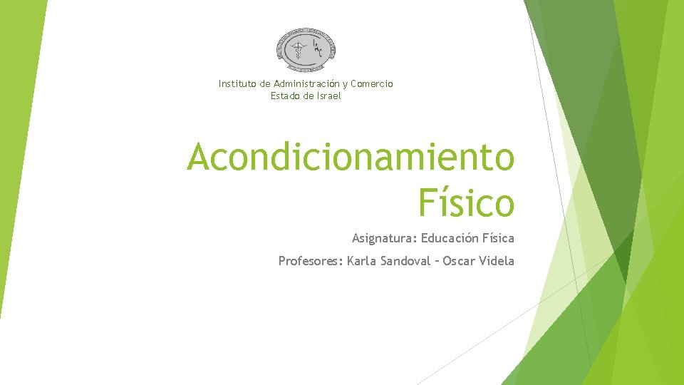 Instituto de Administración y Comercio Estado de Israel Acondicionamiento Físico Asignatura: Educación Física Profesores: