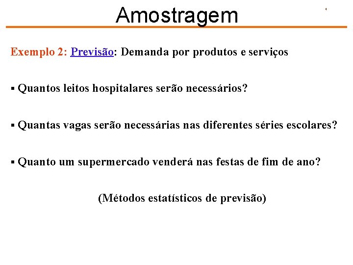 Amostragem Exemplo 2: Previsão: Demanda por produtos e serviços § Quantos leitos hospitalares serão