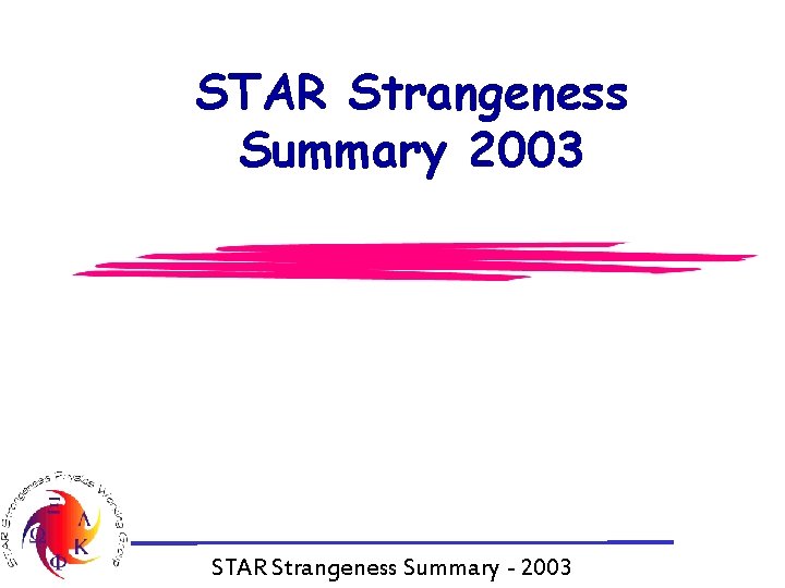 STAR Strangeness Summary 2003 STAR Strangeness Summary - 2003 