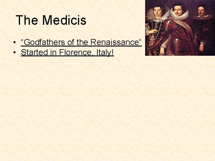 The Medicis • “Godfathers of the Renaissance” • Started in Florence, Italy! 