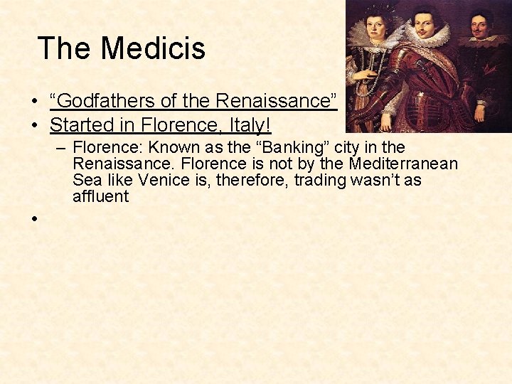 The Medicis • “Godfathers of the Renaissance” • Started in Florence, Italy! – Florence: