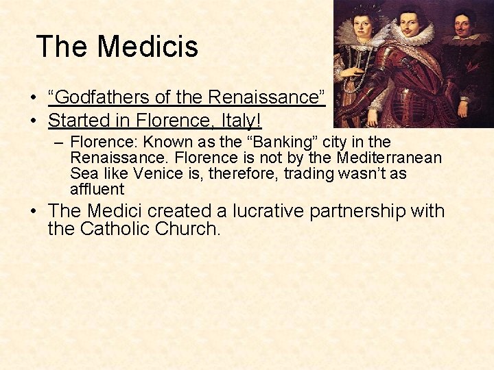 The Medicis • “Godfathers of the Renaissance” • Started in Florence, Italy! – Florence: