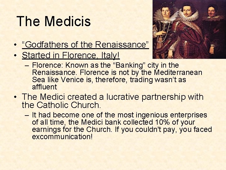 The Medicis • “Godfathers of the Renaissance” • Started in Florence, Italy! – Florence: