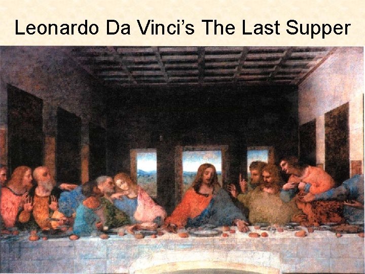 Leonardo Da Vinci’s The Last Supper 
