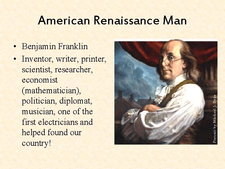 American Renaissance Man • Benjamin Franklin • Inventor, writer, printer, scientist, researcher, economist (mathematician),