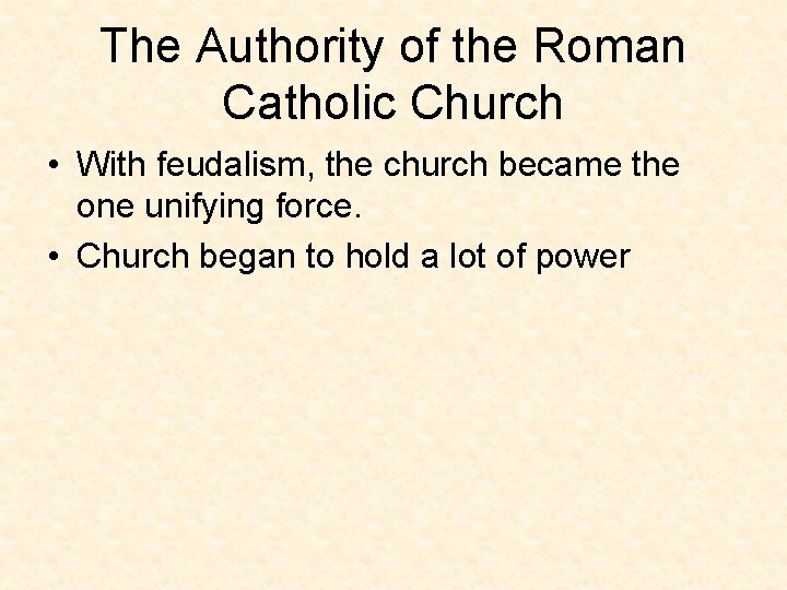 The Authority of the Roman Catholic Church • With feudalism, the church became the