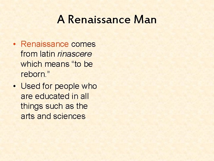 A Renaissance Man • Renaissance comes from latin rinascere which means “to be reborn.