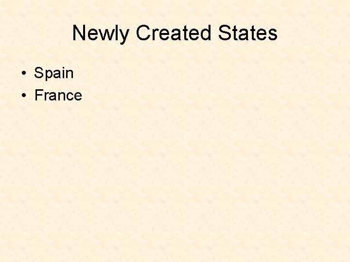 Newly Created States • Spain • France 