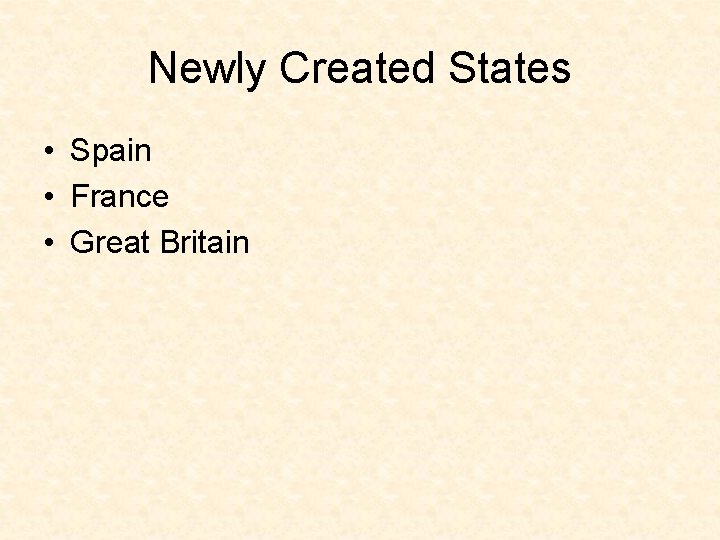 Newly Created States • Spain • France • Great Britain 