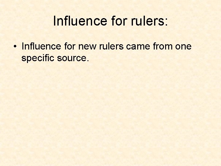 Influence for rulers: • Influence for new rulers came from one specific source. 