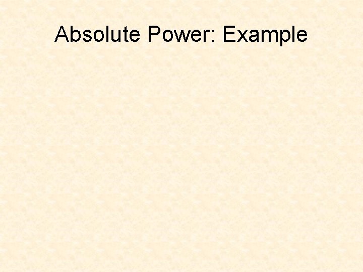 Absolute Power: Example 