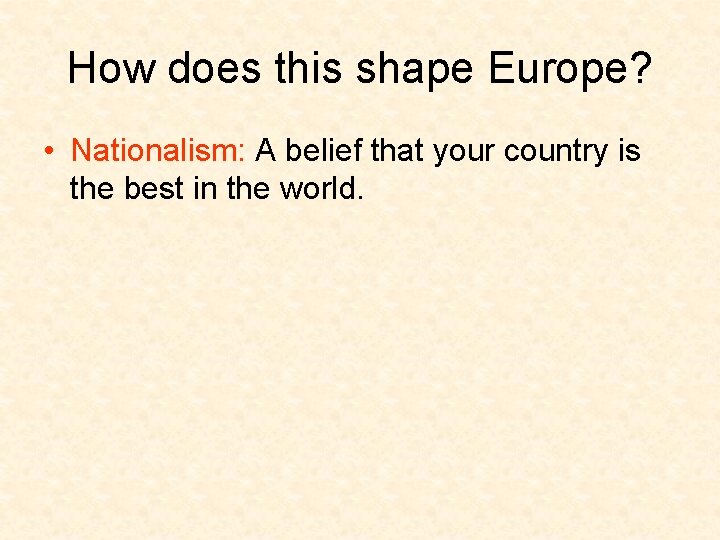 How does this shape Europe? • Nationalism: A belief that your country is the