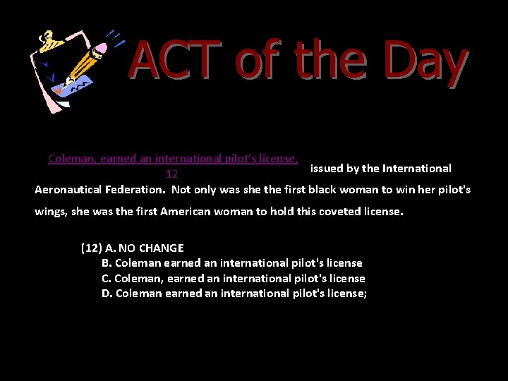 ACT of the Day Coleman, earned an international pilot’s license, issued by the International