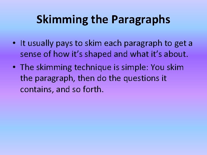 Skimming the Paragraphs • It usually pays to skim each paragraph to get a