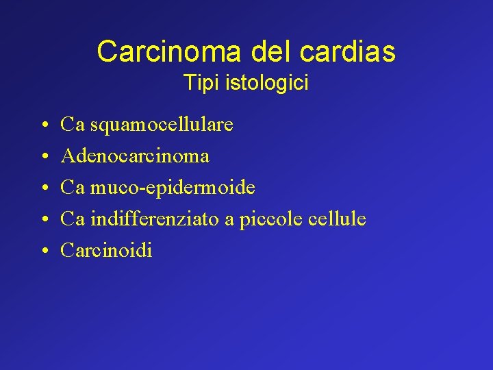 Carcinoma del cardias Tipi istologici • • • Ca squamocellulare Adenocarcinoma Ca muco-epidermoide Ca