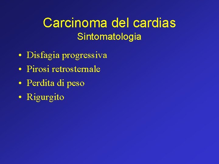 Carcinoma del cardias Sintomatologia • • Disfagia progressiva Pirosi retrosternale Perdita di peso Rigurgito