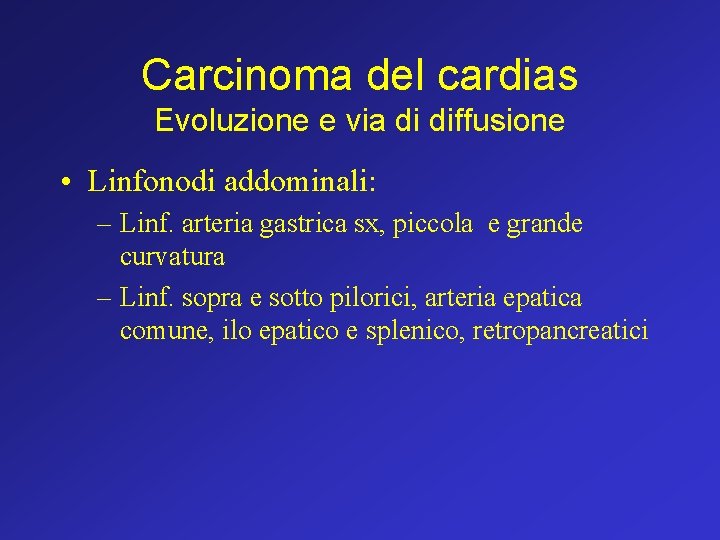 Carcinoma del cardias Evoluzione e via di diffusione • Linfonodi addominali: – Linf. arteria