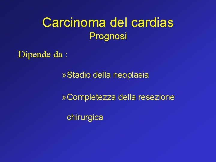 Carcinoma del cardias Prognosi Dipende da : » Stadio della neoplasia » Completezza della Carcinoma del cardias Prognosi Dipende da : » Stadio della neoplasia » Completezza della