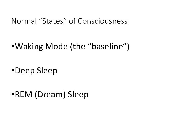 Normal “States” of Consciousness • Waking Mode (the “baseline”) • Deep Sleep • REM