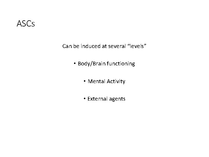 ASCs Can be induced at several “levels” • Body/Brain functioning • Mental Activity •