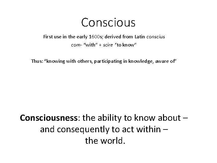Conscious First use in the early 1600 s; derived from Latin conscius com- “with”