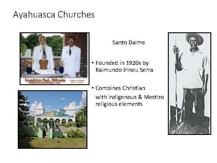 Ayahuasca Churches Santo Daime • Founded in 1920 s by Raimundo Irineu Serra •