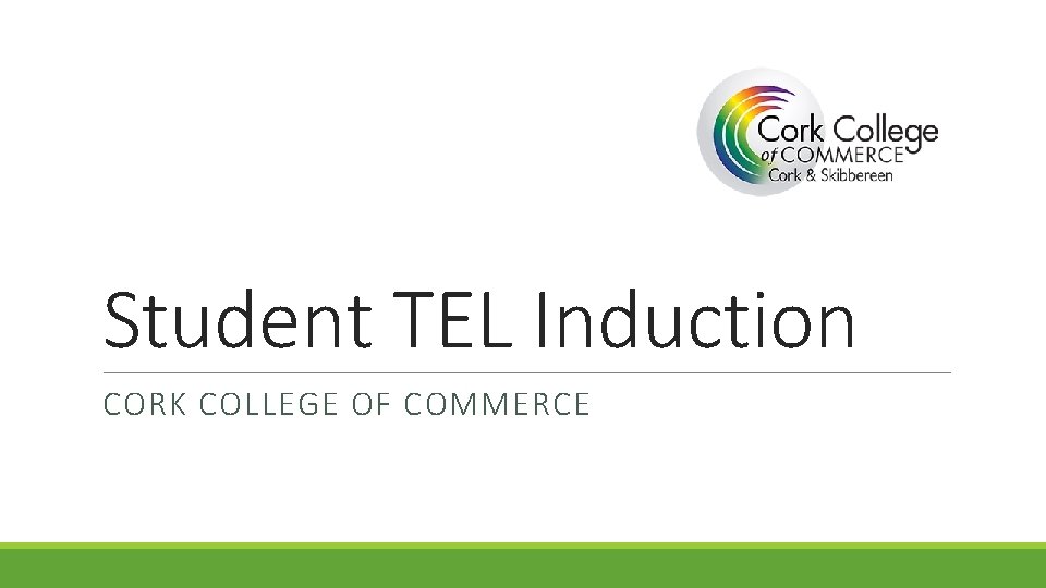 Student TEL Induction CORK COLLEGE OF COMMERCE Aims