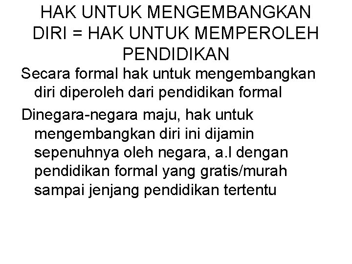 HAK UNTUK MENGEMBANGKAN DIRI = HAK UNTUK MEMPEROLEH PENDIDIKAN Secara formal hak untuk mengembangkan