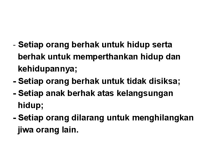 - Setiap orang berhak untuk hidup serta berhak untuk memperthankan hidup dan kehidupannya; -