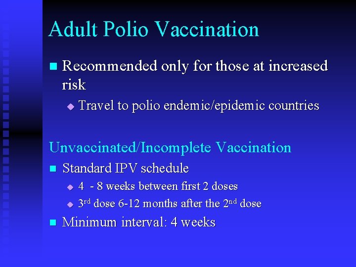 Adult Polio Vaccination n Recommended only for those at increased risk u Travel to