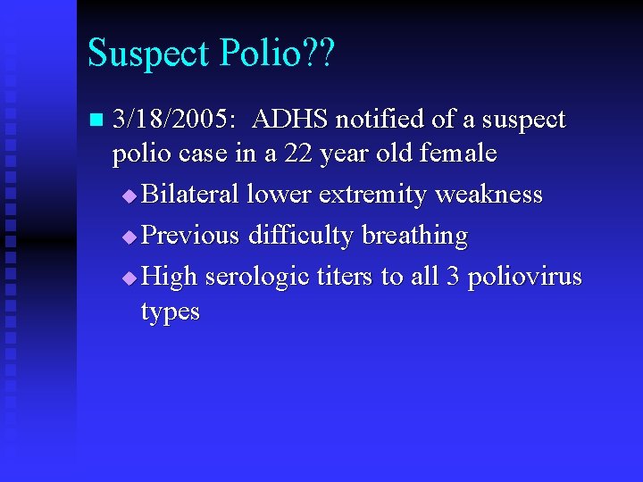 Suspect Polio? ? n 3/18/2005: ADHS notified of a suspect polio case in a