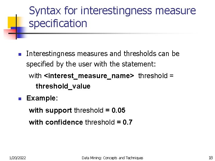 Syntax for interestingness measure specification n Interestingness measures and thresholds can be specified by