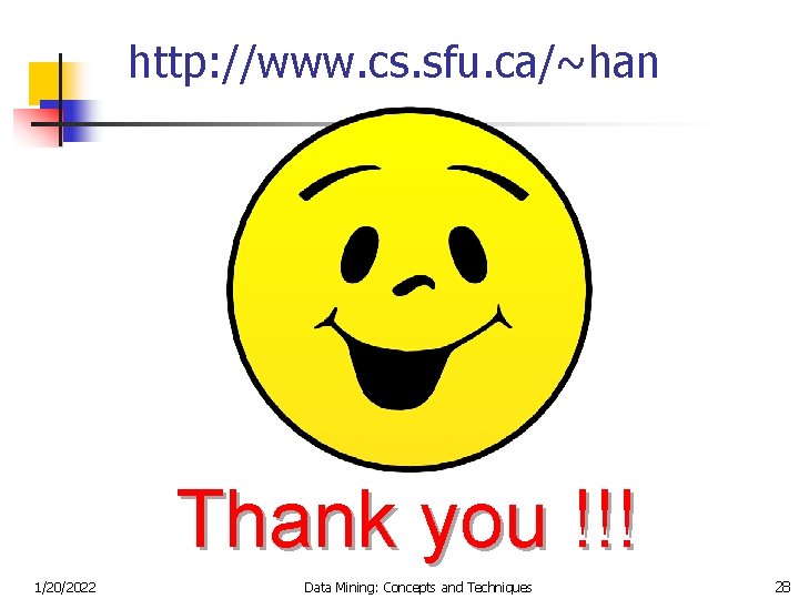 http: //www. cs. sfu. ca/~han Thank you !!! 1/20/2022 Data Mining: Concepts and Techniques