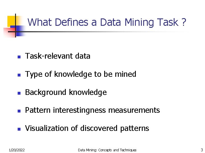 What Defines a Data Mining Task ? n Task-relevant data n Type of knowledge