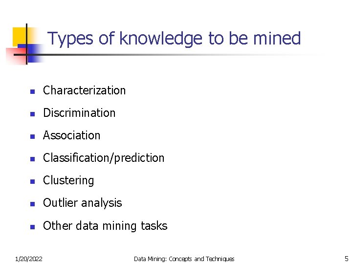 Types of knowledge to be mined n Characterization n Discrimination n Association n Classification/prediction