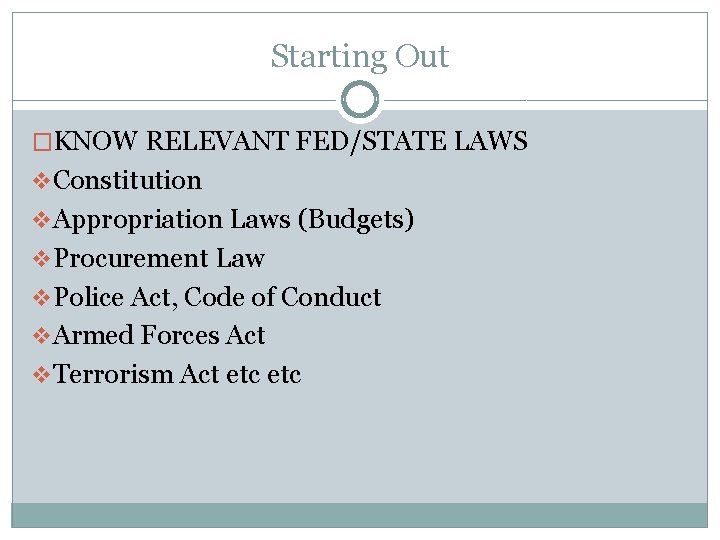Starting Out �KNOW RELEVANT FED/STATE LAWS v Constitution v Appropriation Laws (Budgets) v Procurement