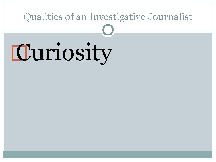 Qualities of an Investigative Journalist � Curiosity 