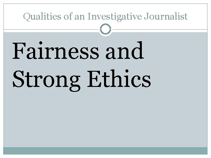 Qualities of an Investigative Journalist Fairness and Strong Ethics 