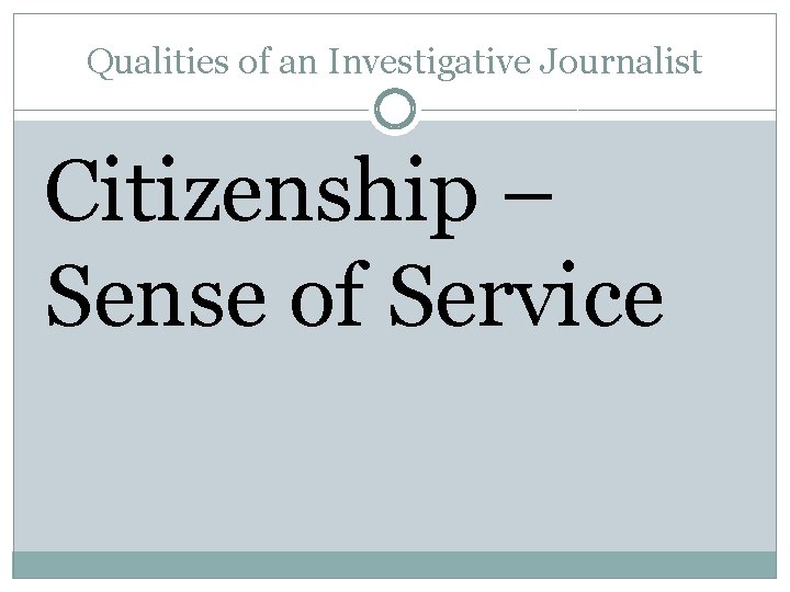 Qualities of an Investigative Journalist Citizenship – Sense of Service 