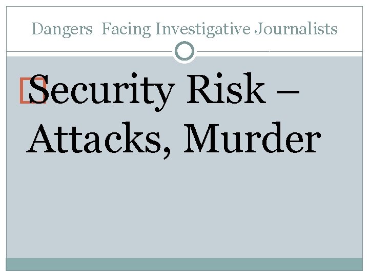 Dangers Facing Investigative Journalists � Security Risk – Attacks, Murder 