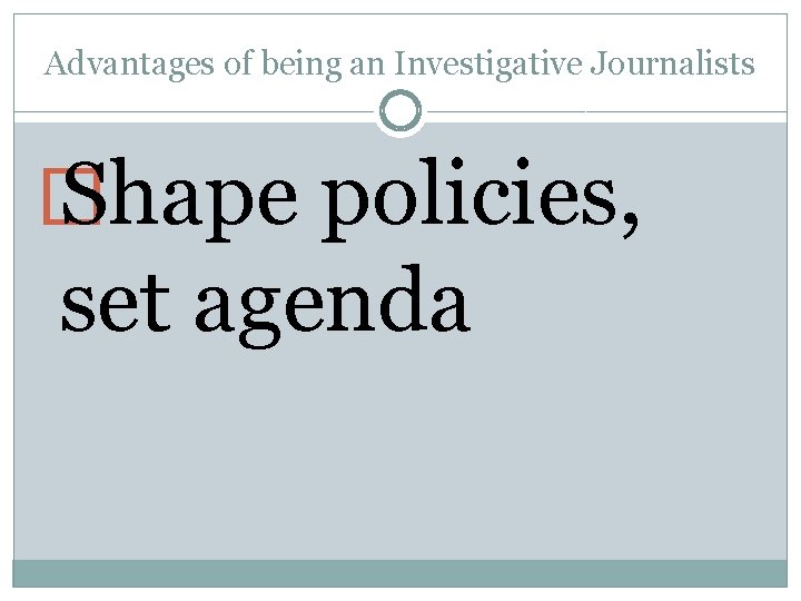 Advantages of being an Investigative Journalists � Shape policies, set agenda 