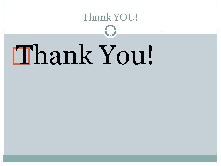 Thank YOU! � Thank You! 