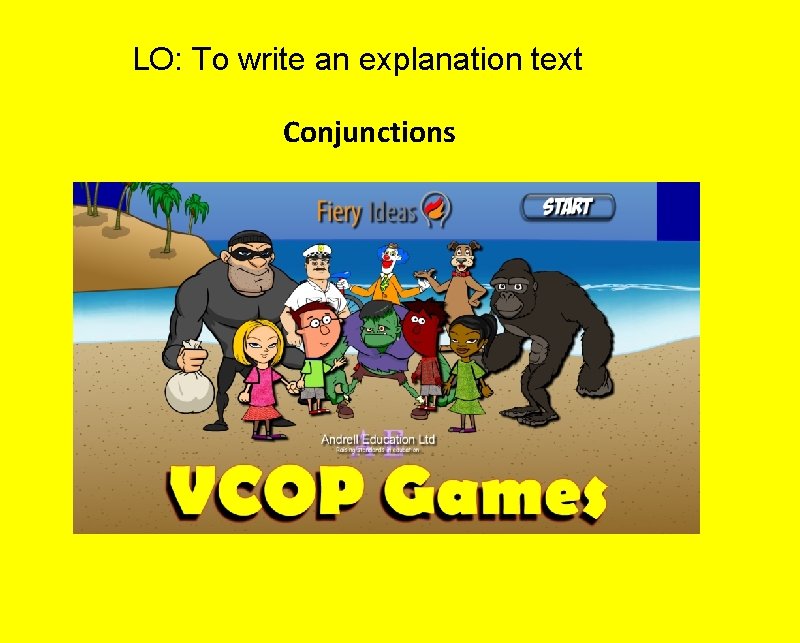 LO: To write an explanation text Conjunctions 