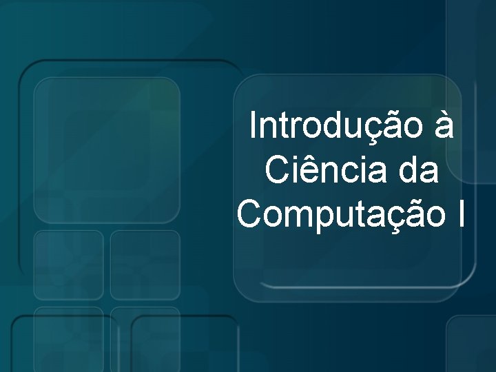 Introdução à Ciência da Computação I 