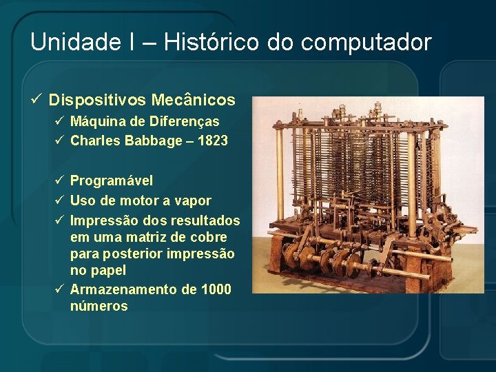 Unidade I – Histórico do computador ü Dispositivos Mecânicos ü Máquina de Diferenças ü