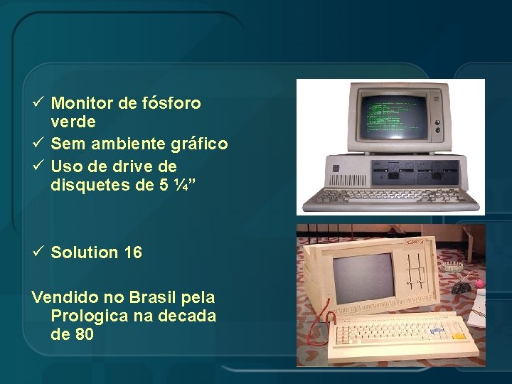 ü Monitor de fósforo verde ü Sem ambiente gráfico ü Uso de drive de