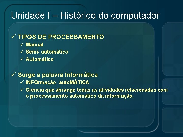 Unidade I – Histórico do computador ü TIPOS DE PROCESSAMENTO ü Manual ü Semi-