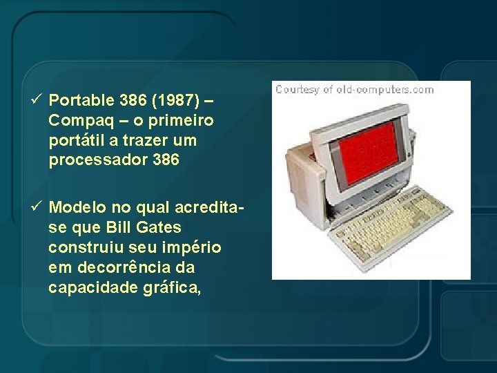 ü Portable 386 (1987) – Compaq – o primeiro portátil a trazer um processador