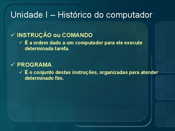 Unidade I – Histórico do computador ü INSTRUÇÃO ou COMANDO ü É a ordem